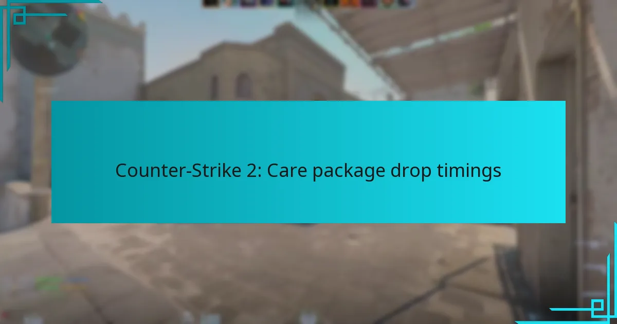 Counter-Strike 2: Care package drop timings