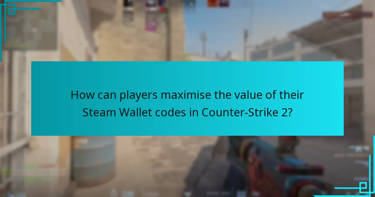 How can players maximise the value of their Steam Wallet codes in Counter-Strike 2?