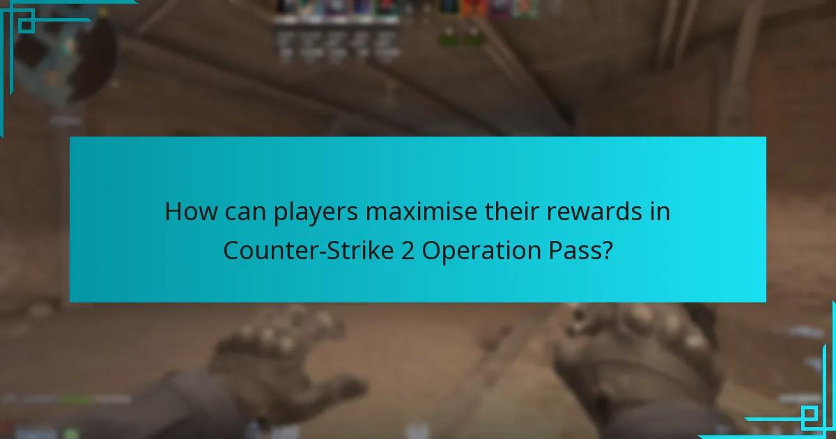 How can players maximise their rewards in Counter-Strike 2 Operation Pass?