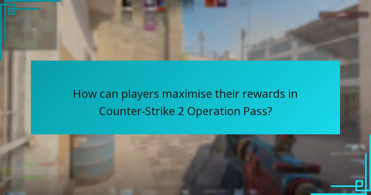 How can players maximise their rewards in Counter-Strike 2 Operation Pass?