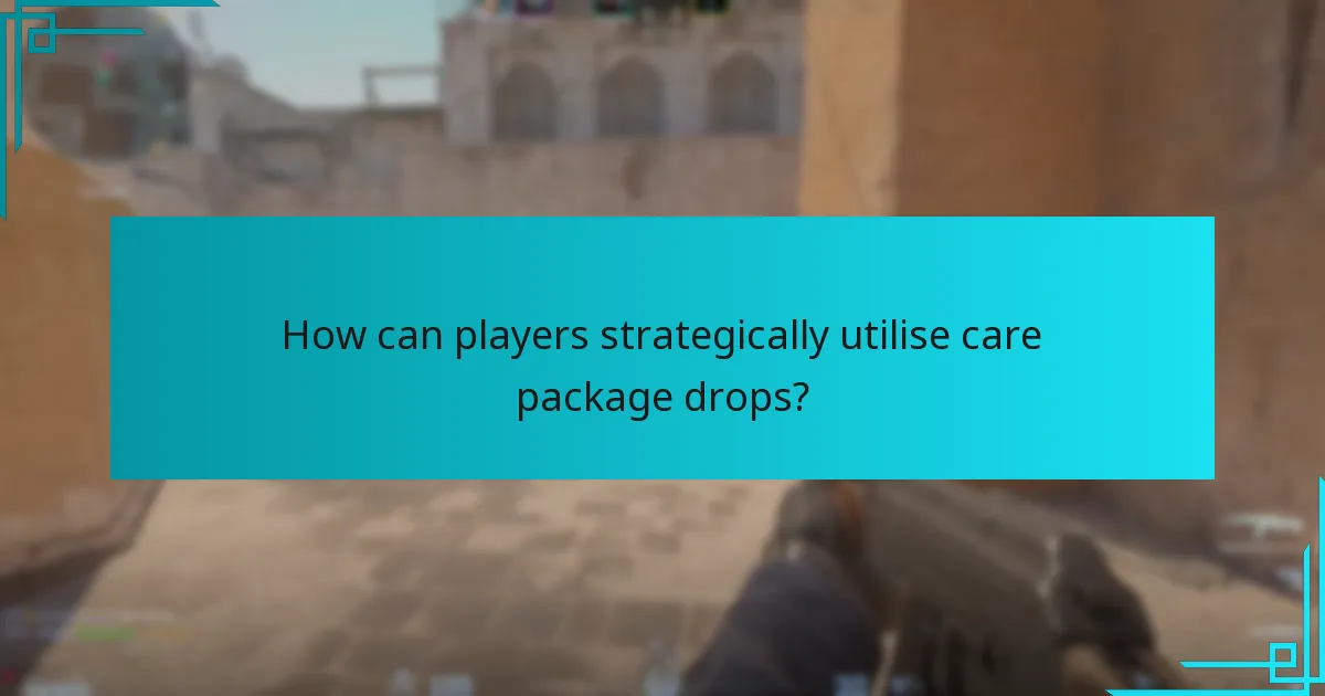 How can players strategically utilise care package drops?