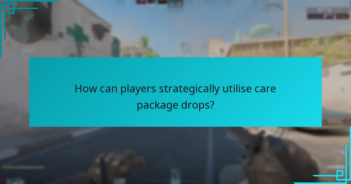 How can players strategically utilise care package drops?