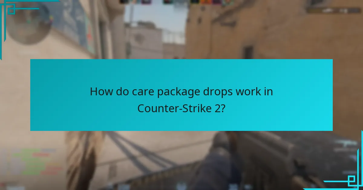 How do care package drops work in Counter-Strike 2?