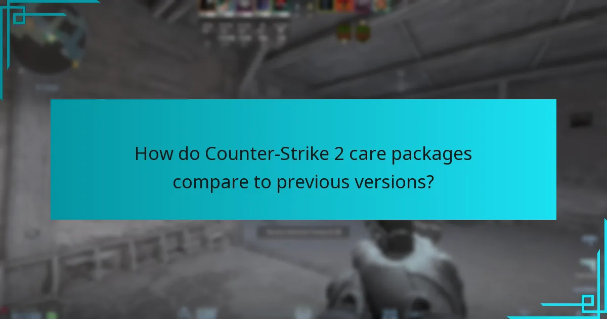 How do Counter-Strike 2 care packages compare to previous versions?