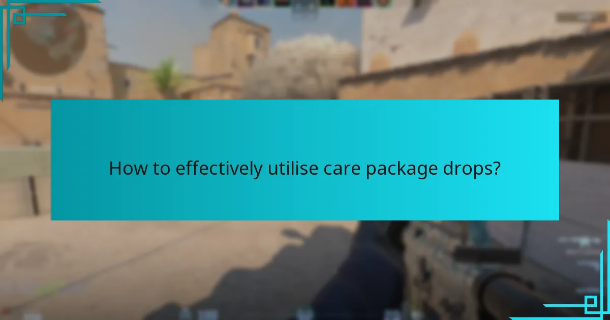 How to effectively utilise care package drops?