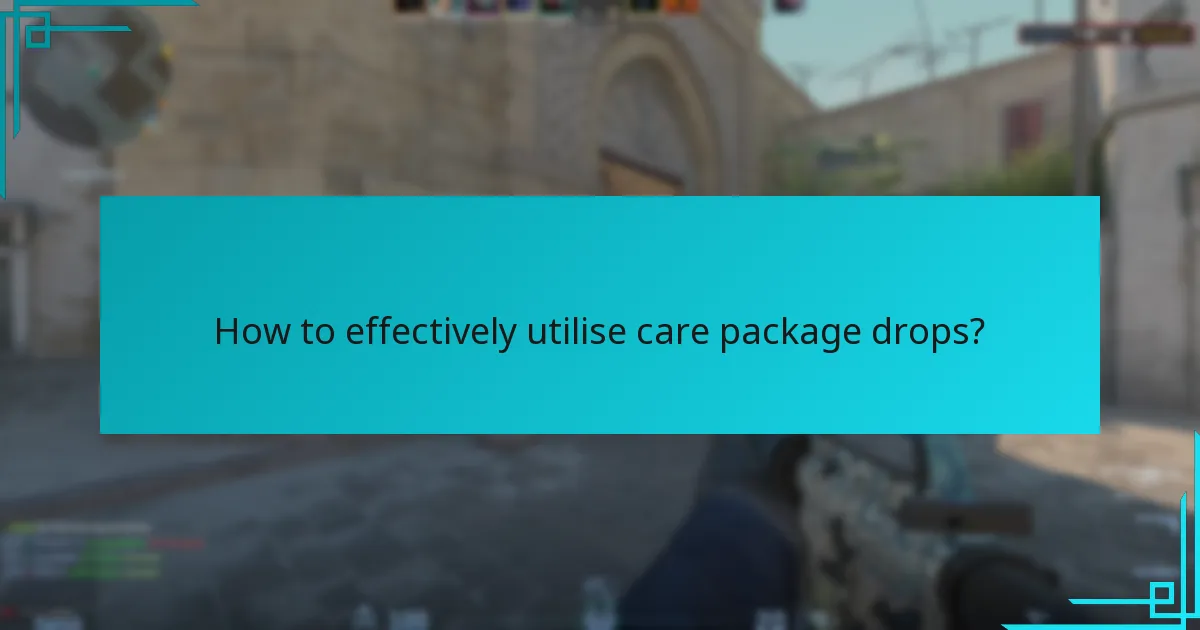 How to effectively utilise care package drops?