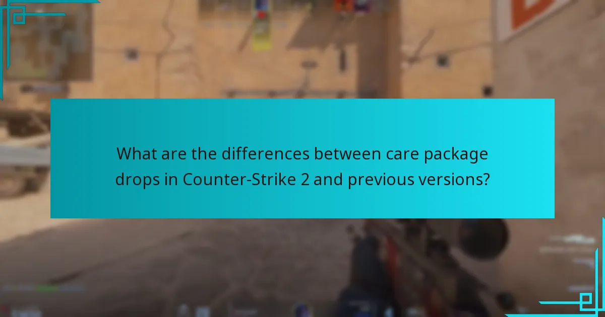 What are the differences between care package drops in Counter-Strike 2 and previous versions?