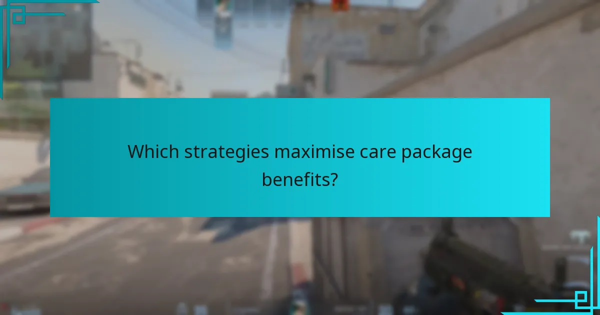 Which strategies maximise care package benefits?